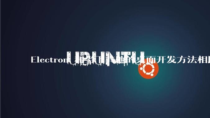 Electron 和当下其他的桌面开发方法相比如何？