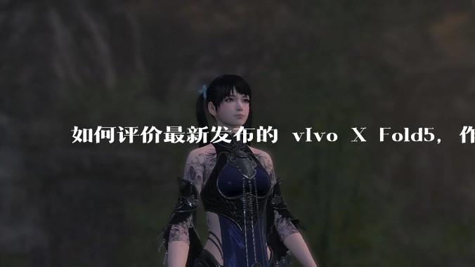 如何评价最新发布的 vivo X Fold5，作为首款「三防」折叠屏手机，都有哪些亮点值得关注？