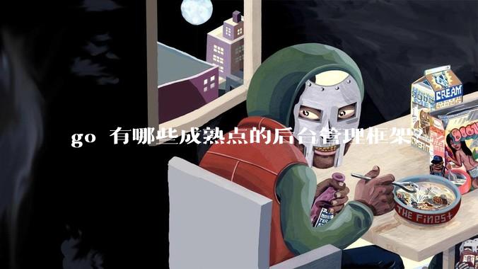 go 有哪些成熟点的后台管理框架？