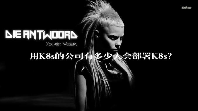 用K8s的公司有多少人会部署K8s？