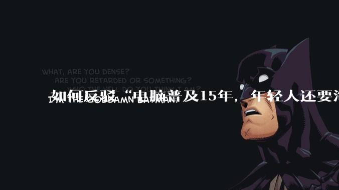 如何反驳“电脑普及15年，年轻人还要淘宝代装steam”?