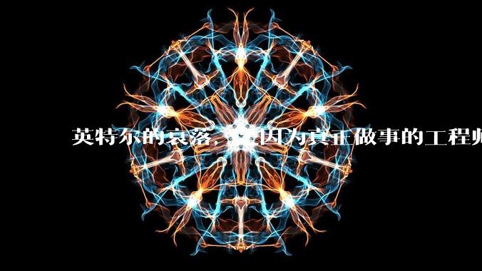 英特尔的衰落，是因为真正做事的工程师被挖了？还是公司战略出问题？