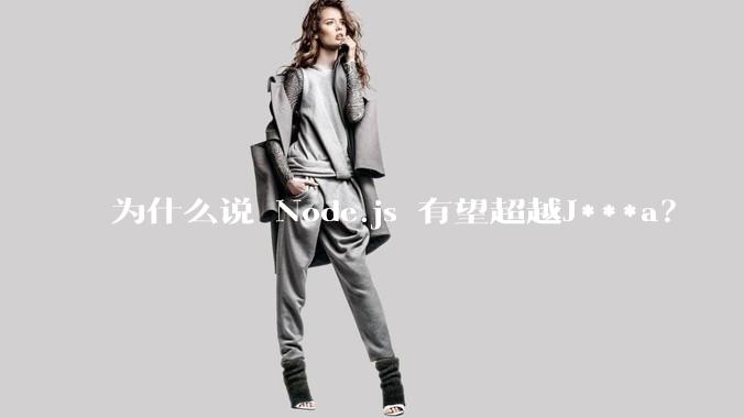 为什么说 Node.js 有望超越J***a？