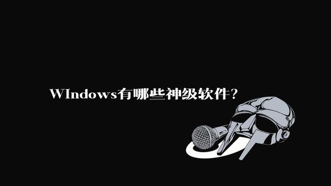 Windows有哪些神级软件？