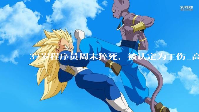 32岁程序员周末猝死，被认定为工伤_高广辉_工作_李雯