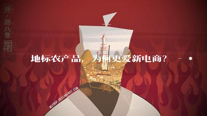 地标农产品，为何更爱新电商？ - *