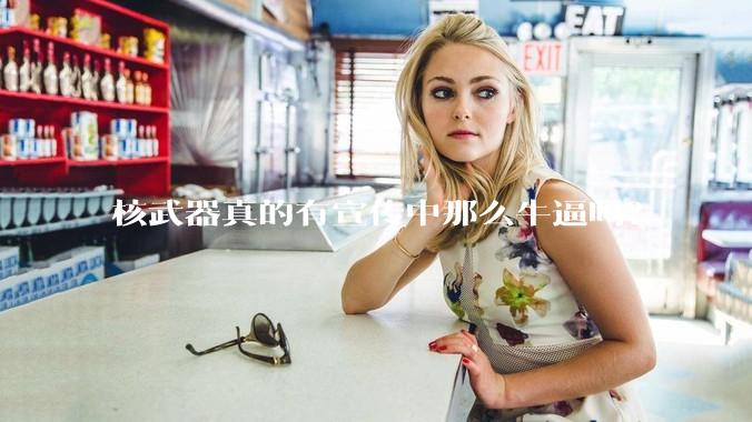 核武器真的有宣传中那么牛逼吗？