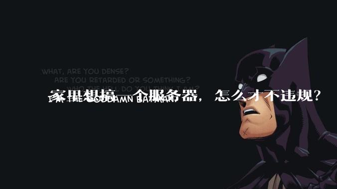 家里想搞一个服务器，怎么才不违规？