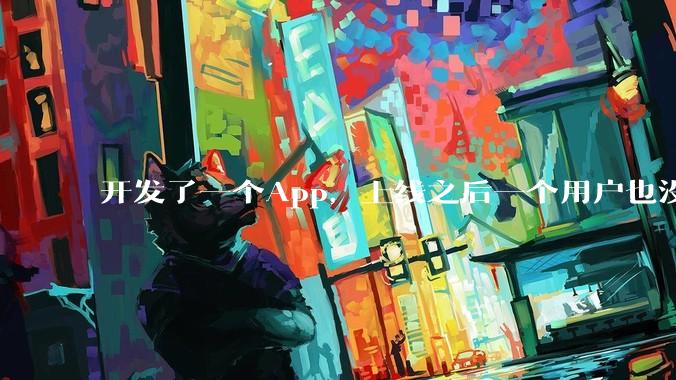 开发了一个App，上线之后一个用户也没有怎么办?