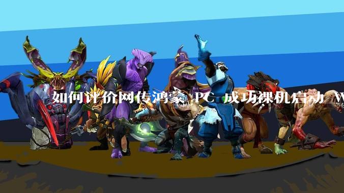 如何评价网传鸿蒙 PC 成功裸机启动 Windows ARM？